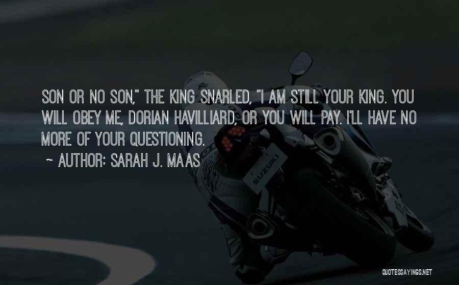 Sarah J. Maas Quotes: Son Or No Son, The King Snarled, I Am Still Your King. You Will Obey Me, Dorian Havilliard, Or You