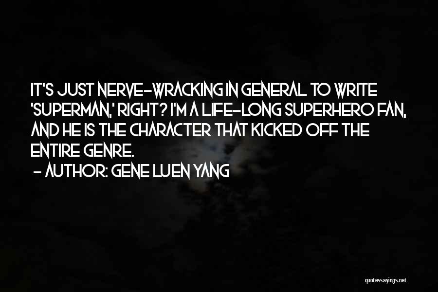 Gene Luen Yang Quotes: It's Just Nerve-wracking In General To Write 'superman,' Right? I'm A Life-long Superhero Fan, And He Is The Character That