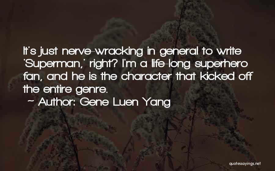 Gene Luen Yang Quotes: It's Just Nerve-wracking In General To Write 'superman,' Right? I'm A Life-long Superhero Fan, And He Is The Character That