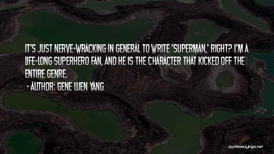 Gene Luen Yang Quotes: It's Just Nerve-wracking In General To Write 'superman,' Right? I'm A Life-long Superhero Fan, And He Is The Character That