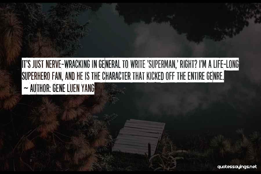 Gene Luen Yang Quotes: It's Just Nerve-wracking In General To Write 'superman,' Right? I'm A Life-long Superhero Fan, And He Is The Character That