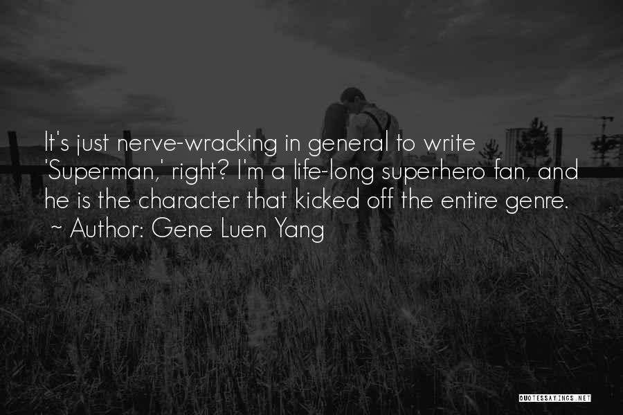 Gene Luen Yang Quotes: It's Just Nerve-wracking In General To Write 'superman,' Right? I'm A Life-long Superhero Fan, And He Is The Character That