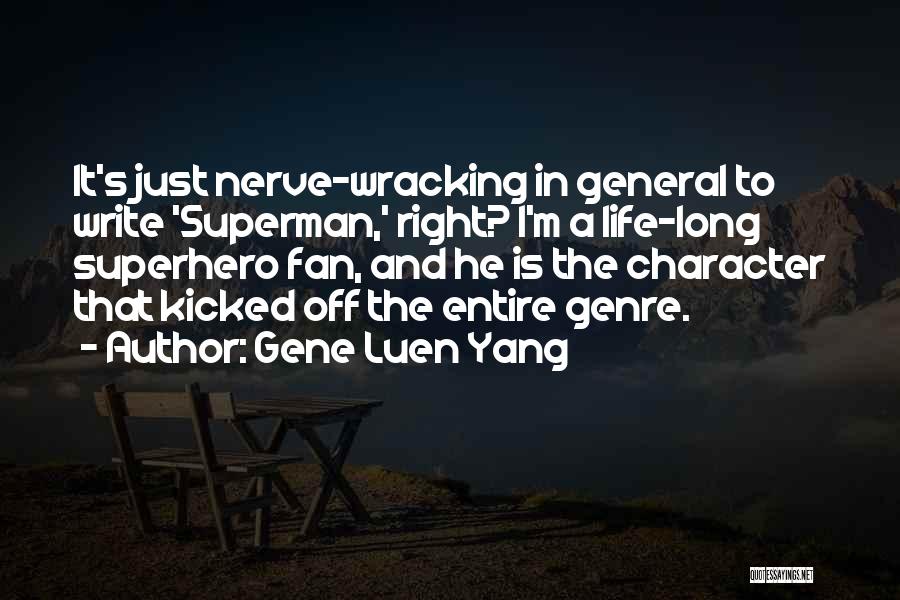 Gene Luen Yang Quotes: It's Just Nerve-wracking In General To Write 'superman,' Right? I'm A Life-long Superhero Fan, And He Is The Character That