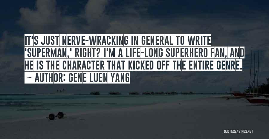 Gene Luen Yang Quotes: It's Just Nerve-wracking In General To Write 'superman,' Right? I'm A Life-long Superhero Fan, And He Is The Character That