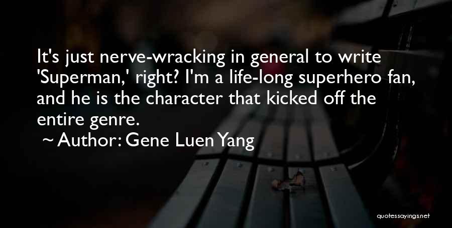 Gene Luen Yang Quotes: It's Just Nerve-wracking In General To Write 'superman,' Right? I'm A Life-long Superhero Fan, And He Is The Character That