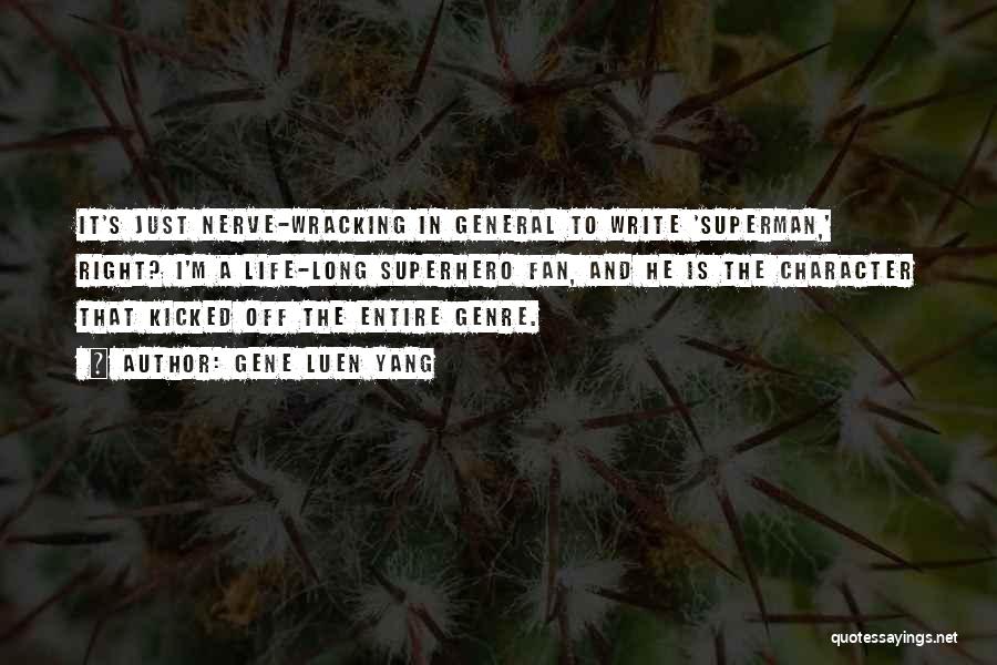 Gene Luen Yang Quotes: It's Just Nerve-wracking In General To Write 'superman,' Right? I'm A Life-long Superhero Fan, And He Is The Character That