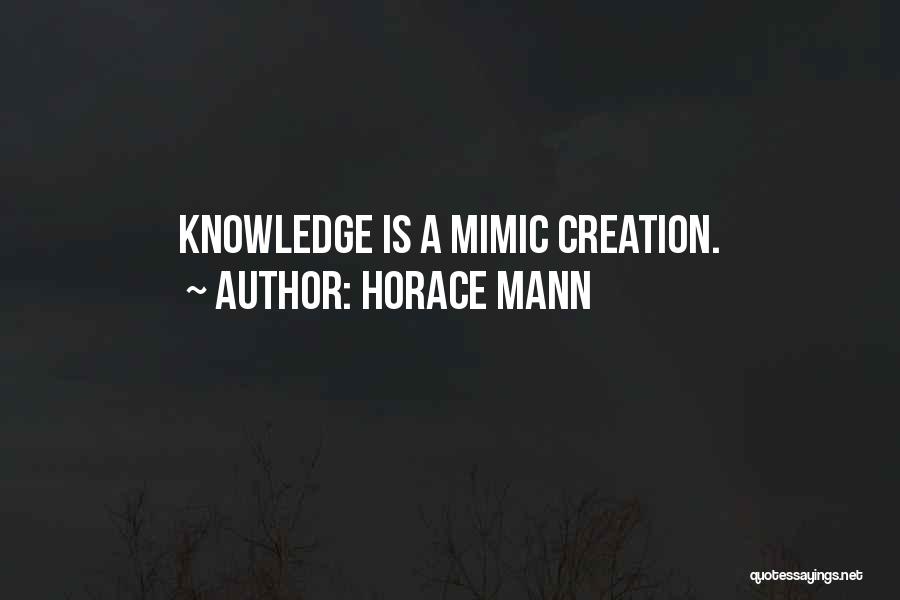 Horace Mann Quotes: Knowledge Is A Mimic Creation.