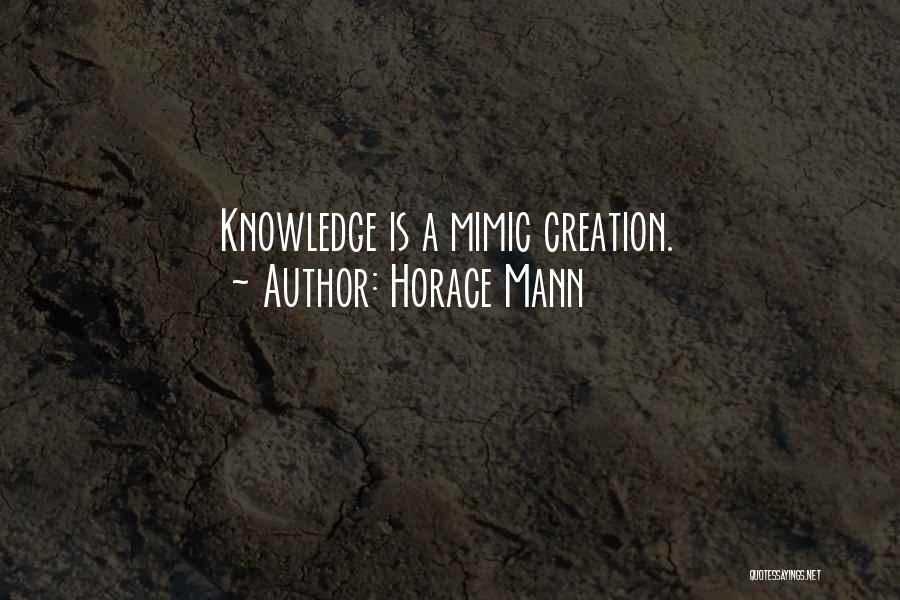 Horace Mann Quotes: Knowledge Is A Mimic Creation.