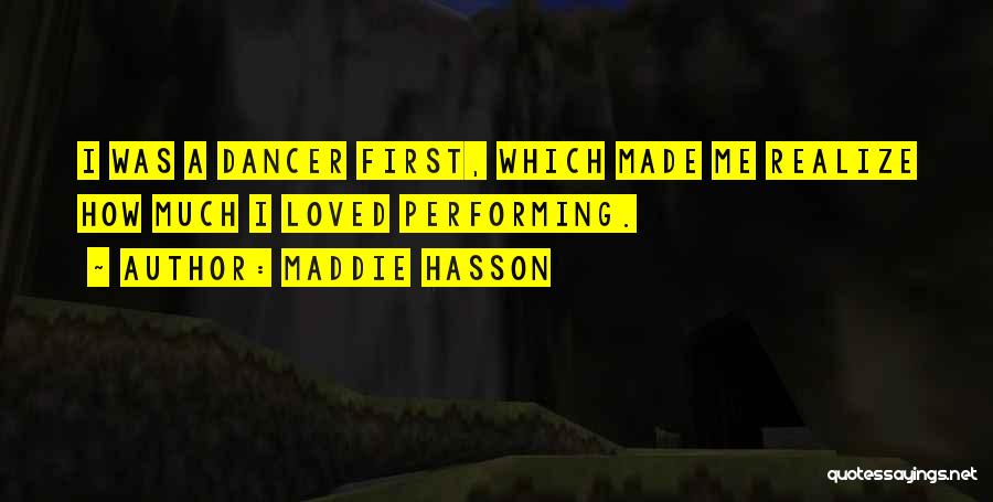 Maddie Hasson Quotes: I Was A Dancer First, Which Made Me Realize How Much I Loved Performing.