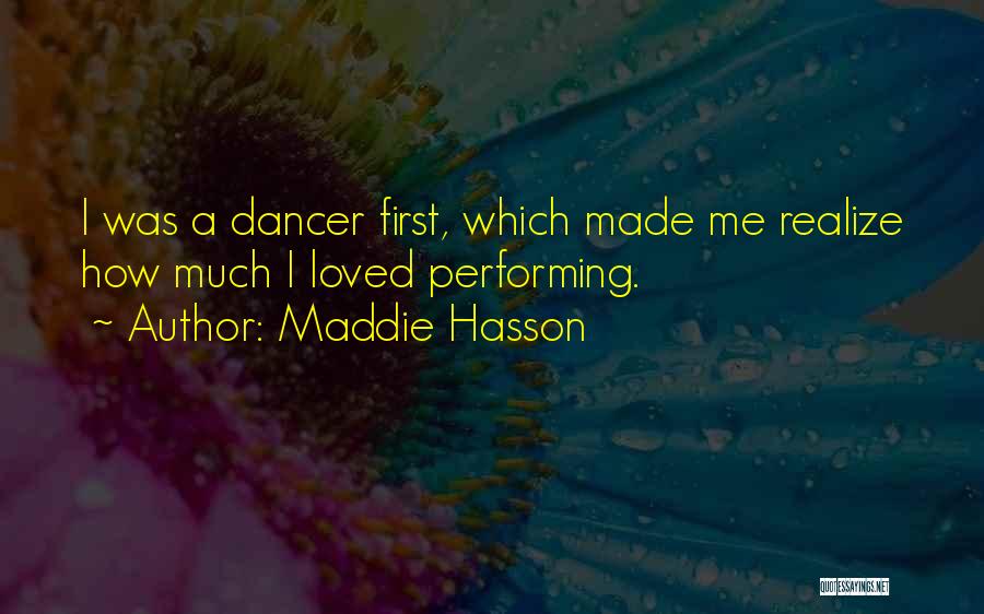 Maddie Hasson Quotes: I Was A Dancer First, Which Made Me Realize How Much I Loved Performing.