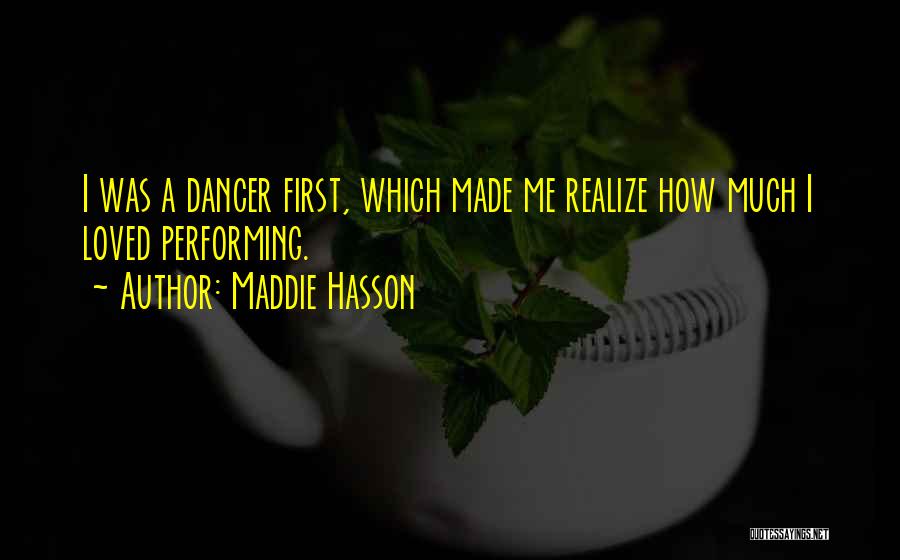 Maddie Hasson Quotes: I Was A Dancer First, Which Made Me Realize How Much I Loved Performing.