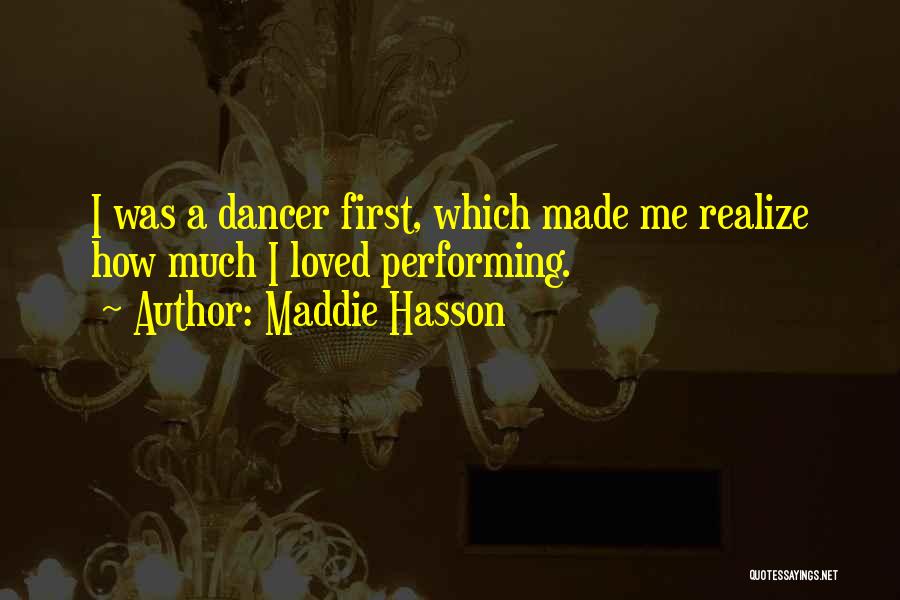 Maddie Hasson Quotes: I Was A Dancer First, Which Made Me Realize How Much I Loved Performing.