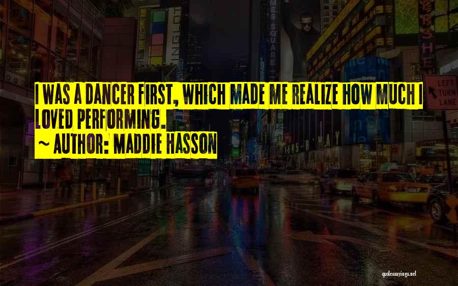 Maddie Hasson Quotes: I Was A Dancer First, Which Made Me Realize How Much I Loved Performing.