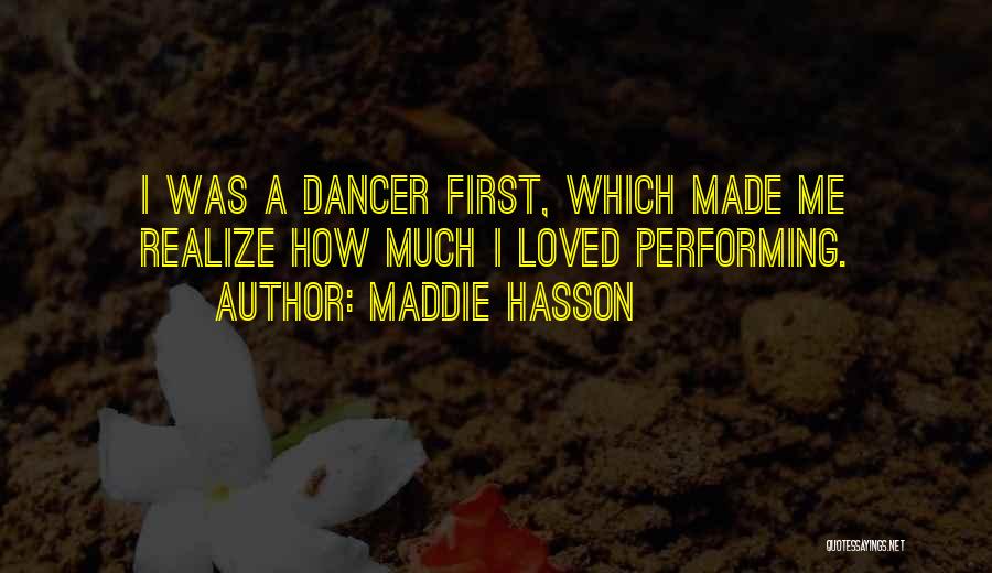 Maddie Hasson Quotes: I Was A Dancer First, Which Made Me Realize How Much I Loved Performing.