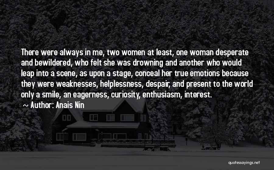 Anais Nin Quotes: There Were Always In Me, Two Women At Least, One Woman Desperate And Bewildered, Who Felt She Was Drowning And