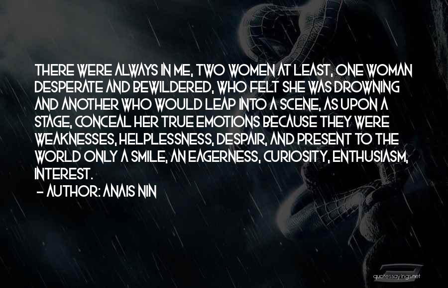 Anais Nin Quotes: There Were Always In Me, Two Women At Least, One Woman Desperate And Bewildered, Who Felt She Was Drowning And