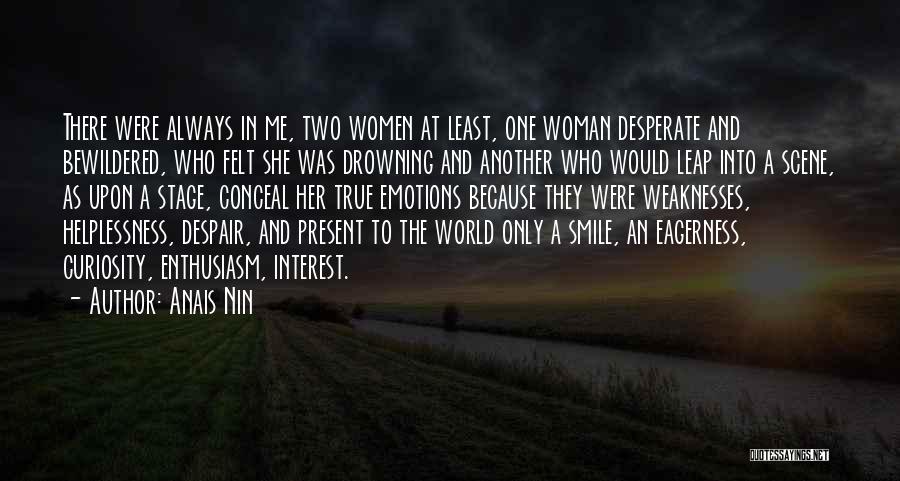 Anais Nin Quotes: There Were Always In Me, Two Women At Least, One Woman Desperate And Bewildered, Who Felt She Was Drowning And