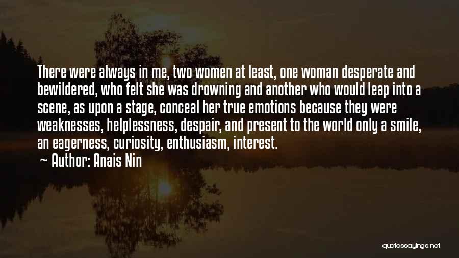 Anais Nin Quotes: There Were Always In Me, Two Women At Least, One Woman Desperate And Bewildered, Who Felt She Was Drowning And