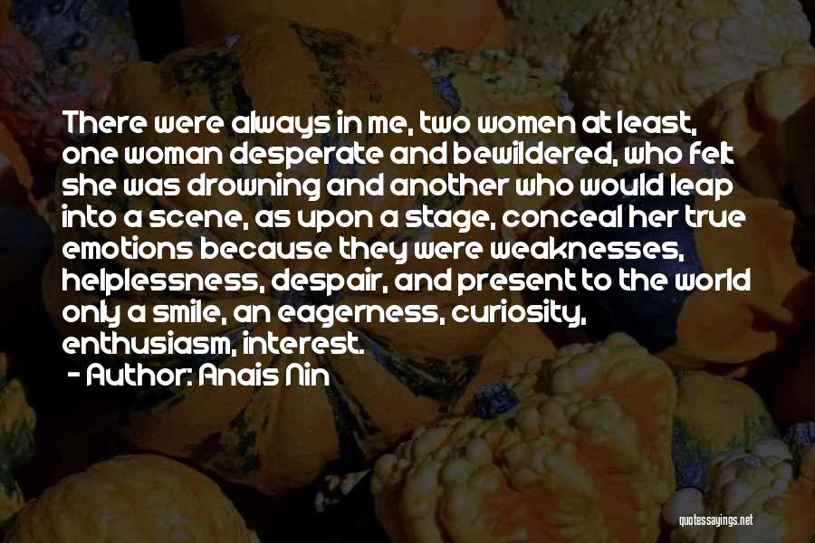 Anais Nin Quotes: There Were Always In Me, Two Women At Least, One Woman Desperate And Bewildered, Who Felt She Was Drowning And