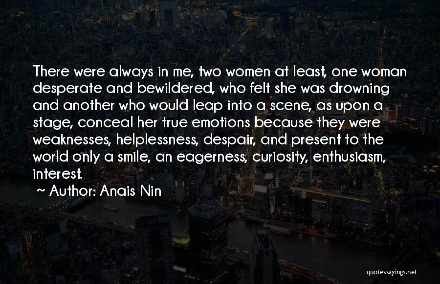 Anais Nin Quotes: There Were Always In Me, Two Women At Least, One Woman Desperate And Bewildered, Who Felt She Was Drowning And