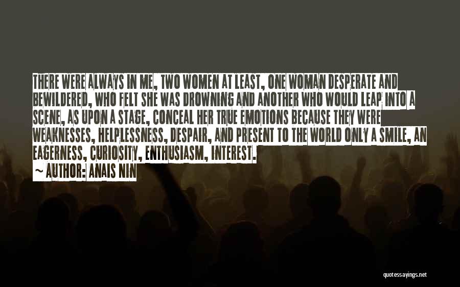 Anais Nin Quotes: There Were Always In Me, Two Women At Least, One Woman Desperate And Bewildered, Who Felt She Was Drowning And