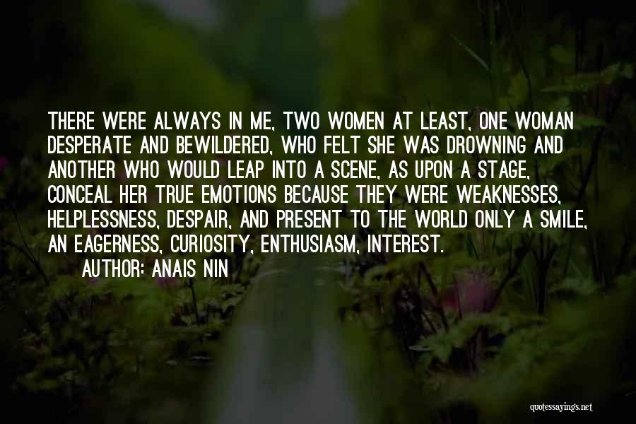 Anais Nin Quotes: There Were Always In Me, Two Women At Least, One Woman Desperate And Bewildered, Who Felt She Was Drowning And