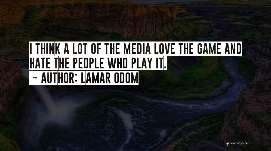 Lamar Odom Quotes: I Think A Lot Of The Media Love The Game And Hate The People Who Play It.