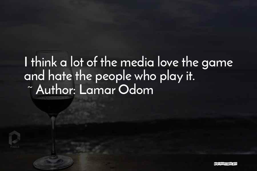 Lamar Odom Quotes: I Think A Lot Of The Media Love The Game And Hate The People Who Play It.