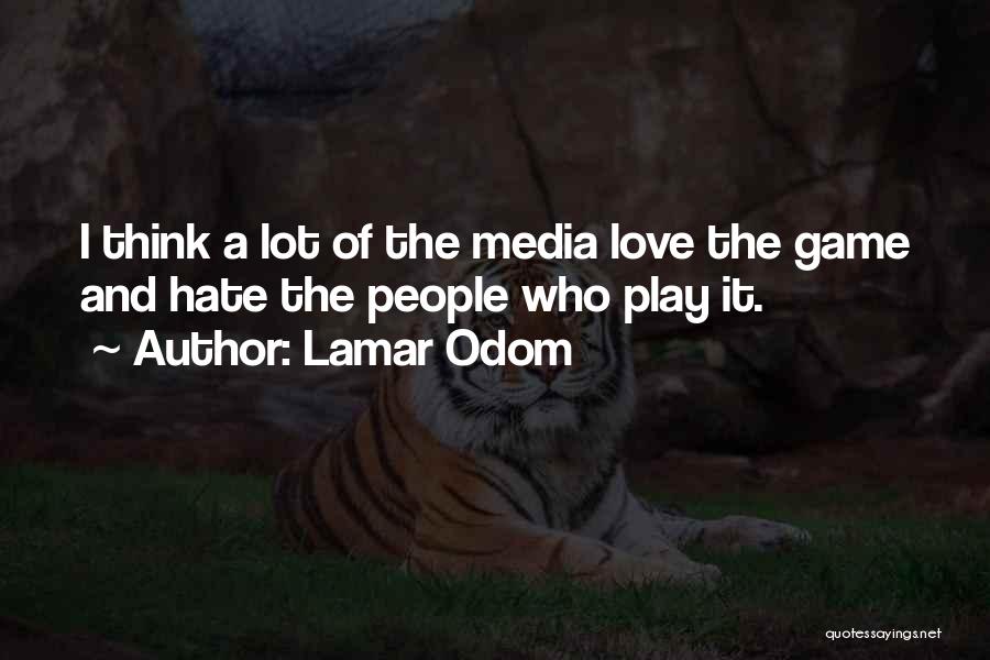 Lamar Odom Quotes: I Think A Lot Of The Media Love The Game And Hate The People Who Play It.