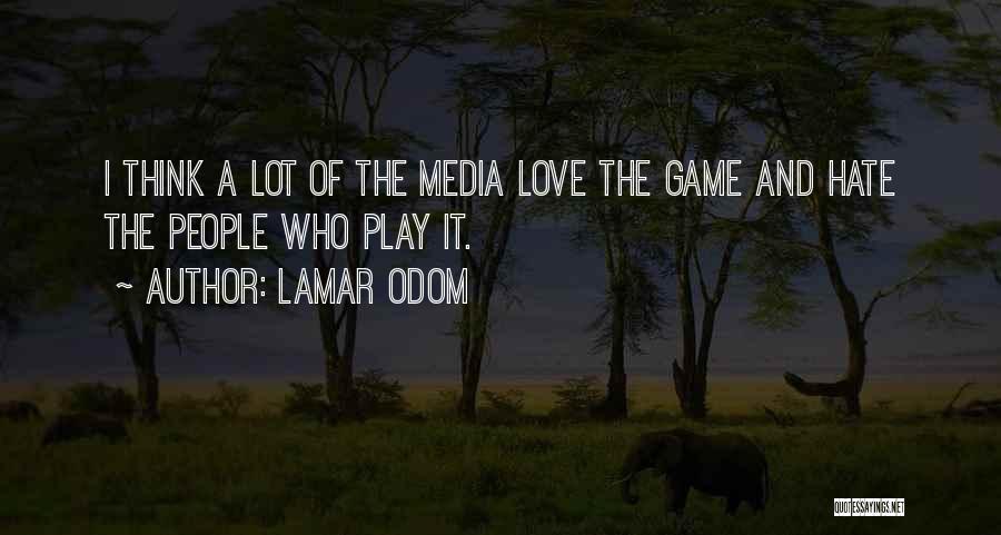 Lamar Odom Quotes: I Think A Lot Of The Media Love The Game And Hate The People Who Play It.