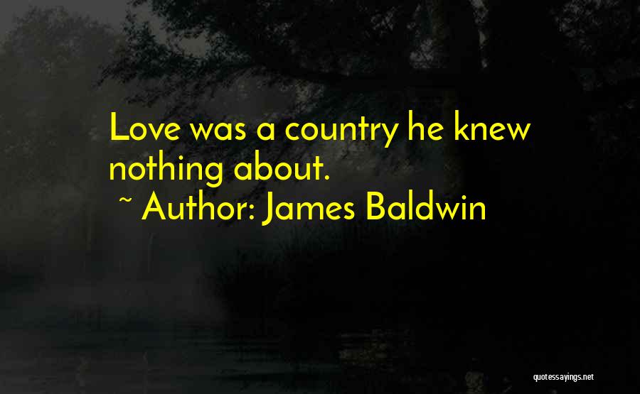 James Baldwin Quotes: Love Was A Country He Knew Nothing About.