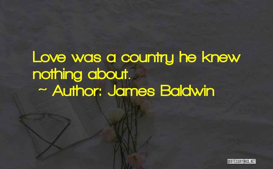 James Baldwin Quotes: Love Was A Country He Knew Nothing About.