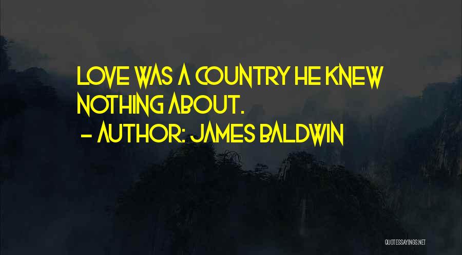 James Baldwin Quotes: Love Was A Country He Knew Nothing About.