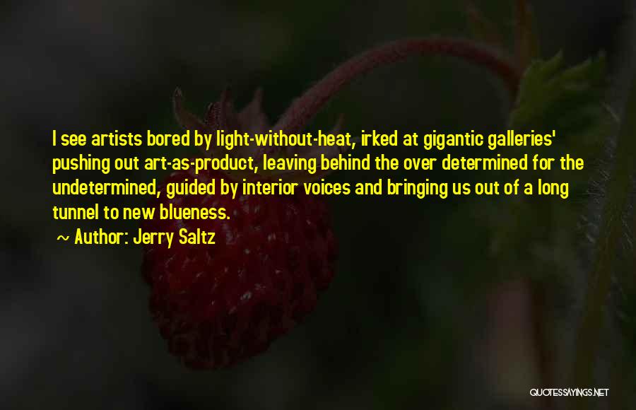 Jerry Saltz Quotes: I See Artists Bored By Light-without-heat, Irked At Gigantic Galleries' Pushing Out Art-as-product, Leaving Behind The Over Determined For The