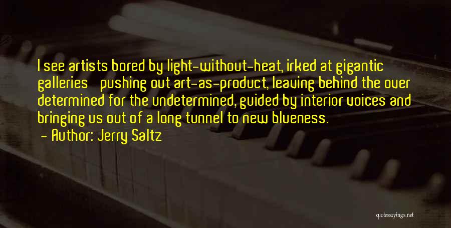 Jerry Saltz Quotes: I See Artists Bored By Light-without-heat, Irked At Gigantic Galleries' Pushing Out Art-as-product, Leaving Behind The Over Determined For The