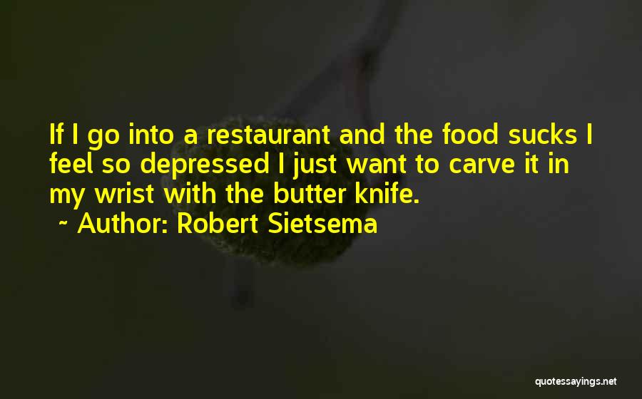 Robert Sietsema Quotes: If I Go Into A Restaurant And The Food Sucks I Feel So Depressed I Just Want To Carve It