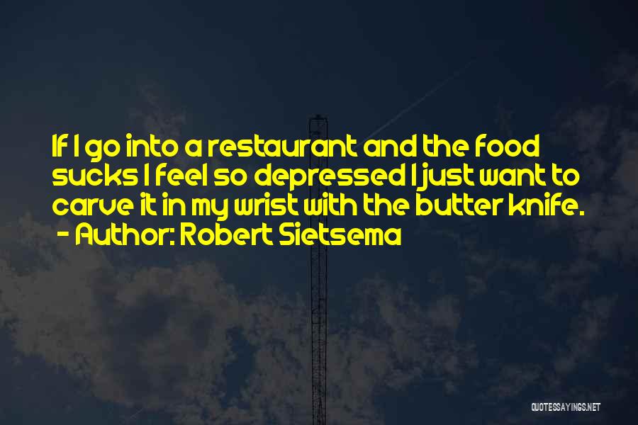 Robert Sietsema Quotes: If I Go Into A Restaurant And The Food Sucks I Feel So Depressed I Just Want To Carve It