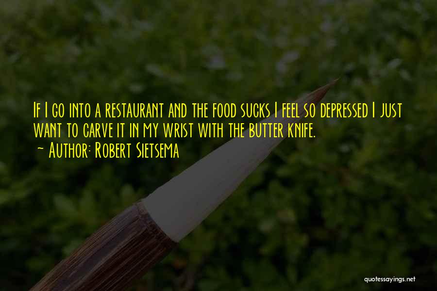 Robert Sietsema Quotes: If I Go Into A Restaurant And The Food Sucks I Feel So Depressed I Just Want To Carve It