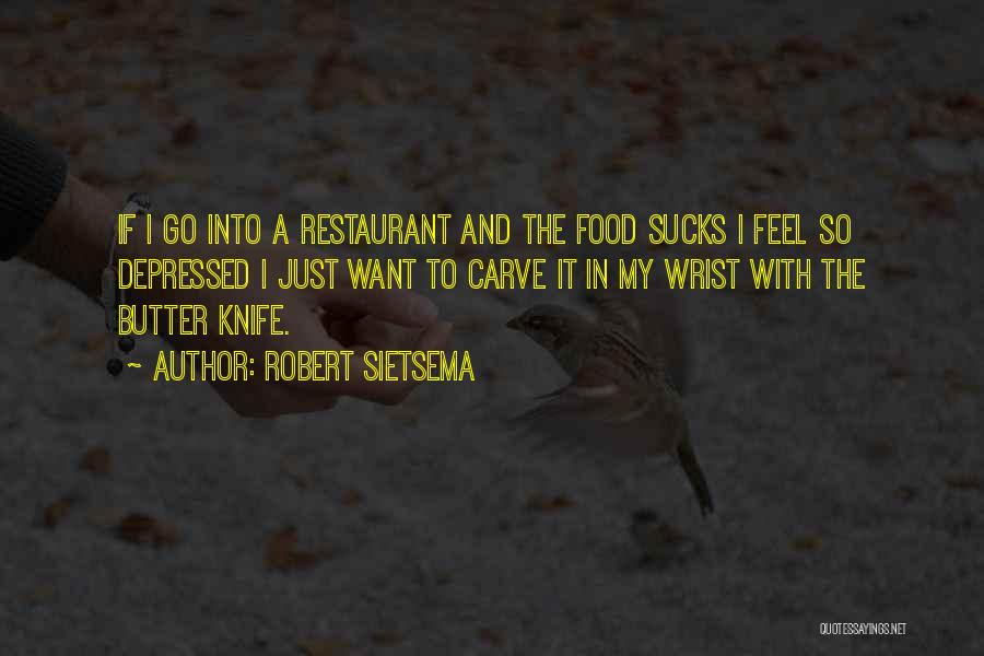 Robert Sietsema Quotes: If I Go Into A Restaurant And The Food Sucks I Feel So Depressed I Just Want To Carve It