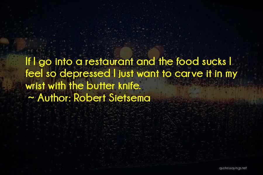 Robert Sietsema Quotes: If I Go Into A Restaurant And The Food Sucks I Feel So Depressed I Just Want To Carve It