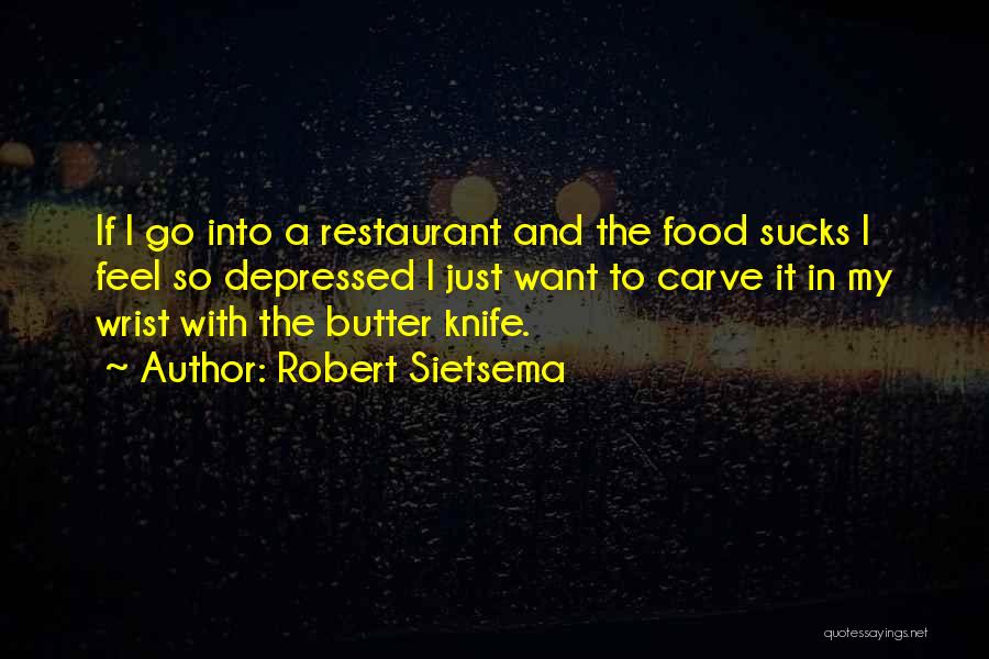 Robert Sietsema Quotes: If I Go Into A Restaurant And The Food Sucks I Feel So Depressed I Just Want To Carve It