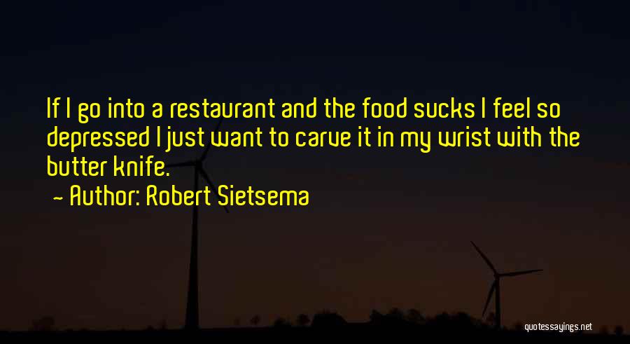 Robert Sietsema Quotes: If I Go Into A Restaurant And The Food Sucks I Feel So Depressed I Just Want To Carve It