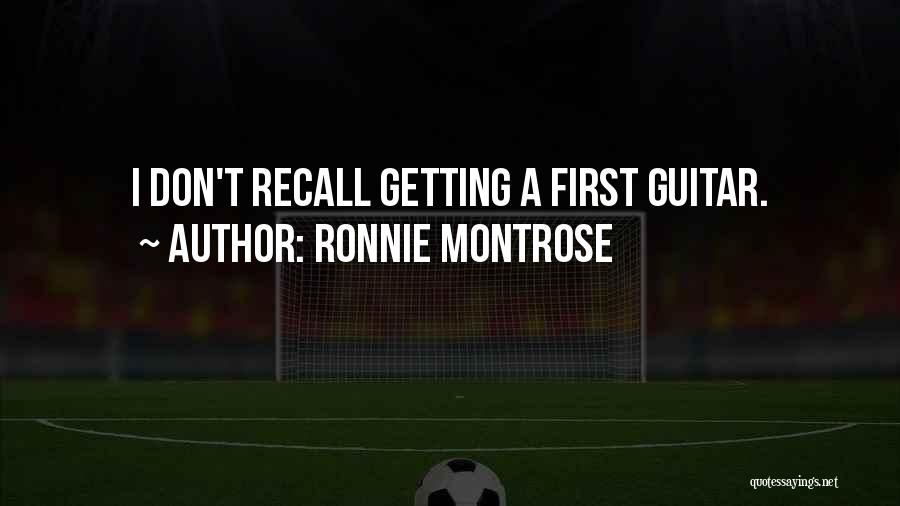 Ronnie Montrose Quotes: I Don't Recall Getting A First Guitar.
