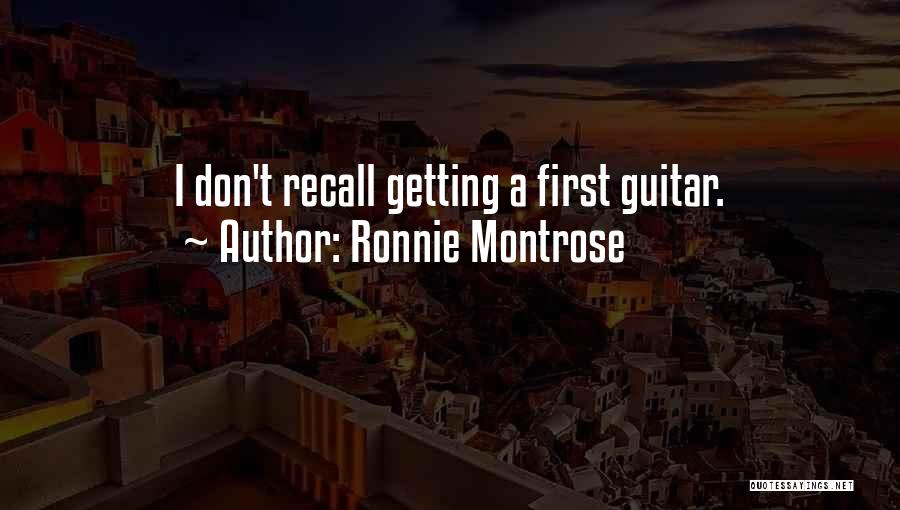 Ronnie Montrose Quotes: I Don't Recall Getting A First Guitar.
