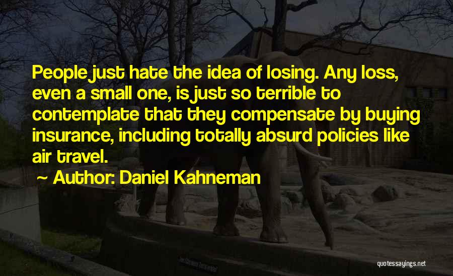 Daniel Kahneman Quotes: People Just Hate The Idea Of Losing. Any Loss, Even A Small One, Is Just So Terrible To Contemplate That