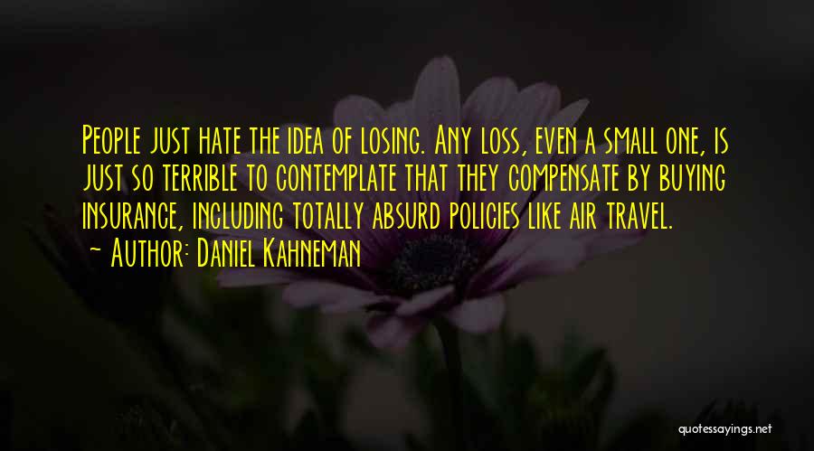 Daniel Kahneman Quotes: People Just Hate The Idea Of Losing. Any Loss, Even A Small One, Is Just So Terrible To Contemplate That