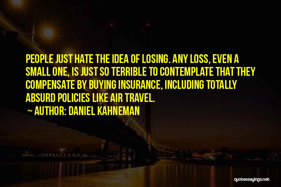 Daniel Kahneman Quotes: People Just Hate The Idea Of Losing. Any Loss, Even A Small One, Is Just So Terrible To Contemplate That