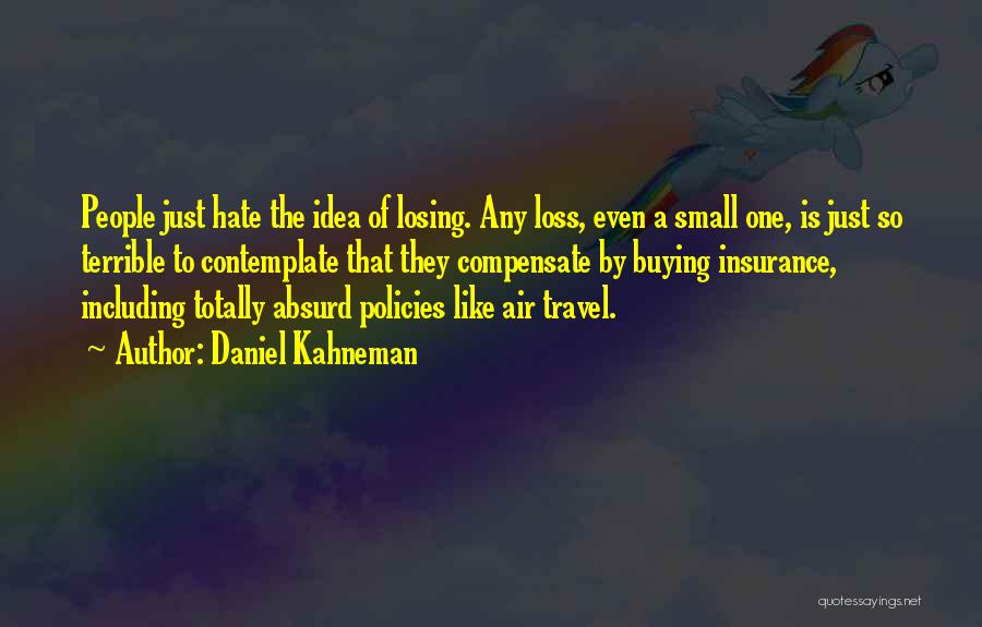 Daniel Kahneman Quotes: People Just Hate The Idea Of Losing. Any Loss, Even A Small One, Is Just So Terrible To Contemplate That
