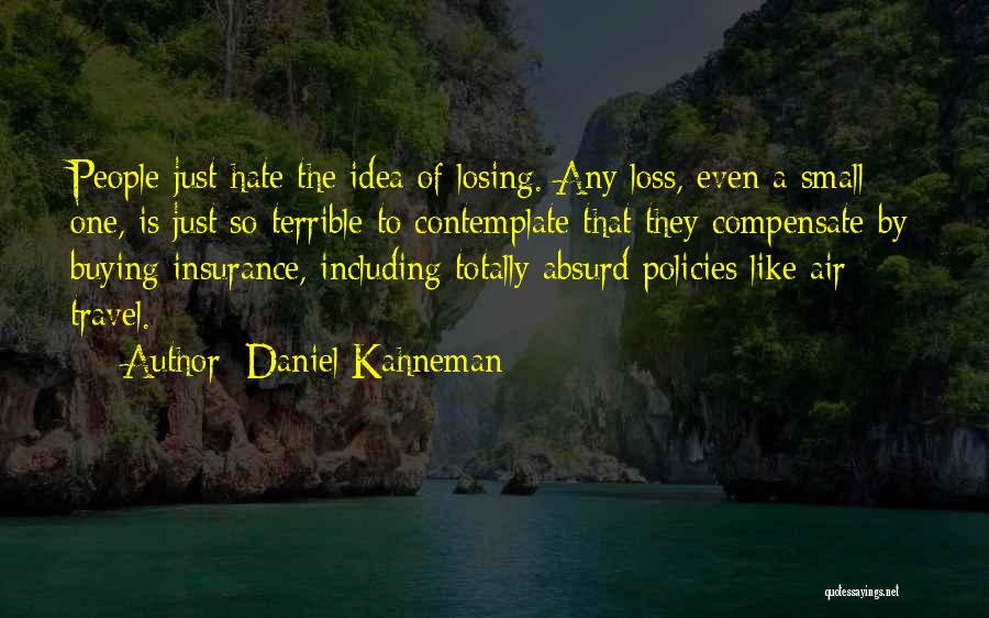 Daniel Kahneman Quotes: People Just Hate The Idea Of Losing. Any Loss, Even A Small One, Is Just So Terrible To Contemplate That