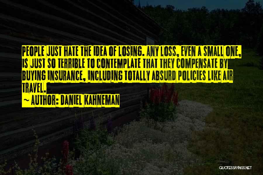 Daniel Kahneman Quotes: People Just Hate The Idea Of Losing. Any Loss, Even A Small One, Is Just So Terrible To Contemplate That